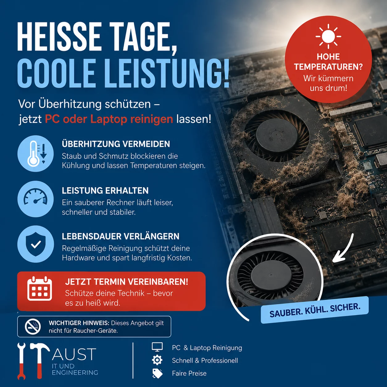 Wir reinigen Ihren PC oder Laptop, damit an den heissen Tagen genug Luft durchgeht. Angebot gilt nicht für Raucher-Geräte.